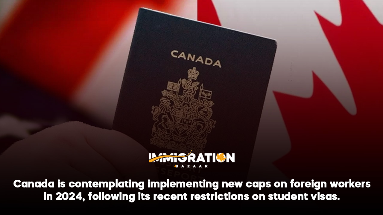 Canada Is Contemplating Implementing New Caps On Foreign Workers In 2024, Following Its Recent Restrictions On Student Visas.