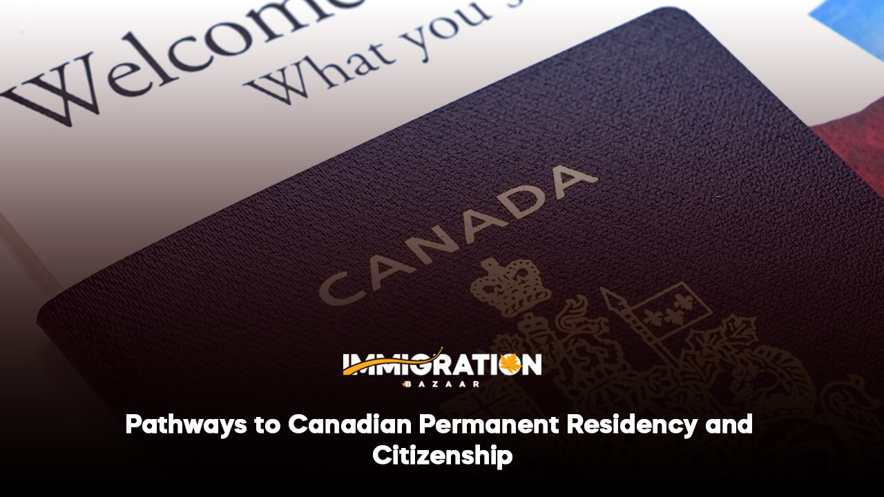 Pathways To Canadian Permanent Residency And Citizenship